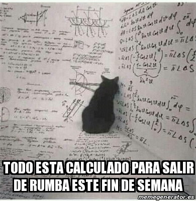 Meme Personalizado Todo Esta Calculado Para Salir De Rumba Este Fin