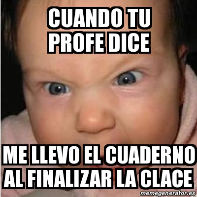 Meme Bebe Furioso Cuando Tu Profe Dice Me Llevo El Cuaderno Al