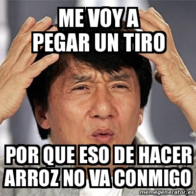 Meme Jackie Chan Me Voy A Pegar Un Tiro Por Que Eso De Hacer Arroz No