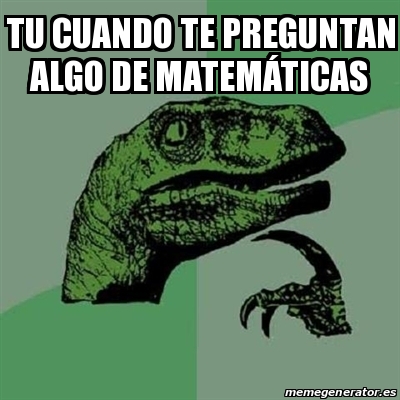 Meme Filosoraptor tu cuando te preguntan algo de matemÃticas 29283821