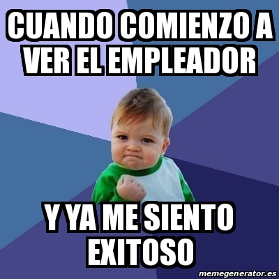 Meme Bebe Exitoso Cuando Comienzo A Ver El Empleador Y Ya Me Siento