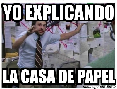 Meme Personalizado Yo Explicando La Casa De Papel