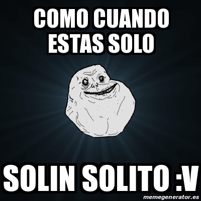 Meme Forever Alone Como Cuando Estas Solo Solin Solito V