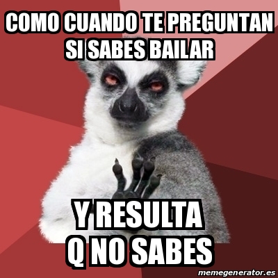 Meme Chill Out Lemur Como Cuando Te Preguntan Si Sabes Bailar Y