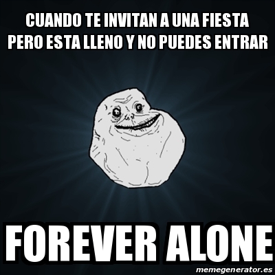 Meme Forever Alone Cuando Te Invitan A Una Fiesta Pero Esta Lleno Y