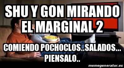 Meme Personalizado Shu Y Gon Mirando El Marginal Comiendo Pochoclos