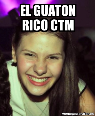 Meme Personalizado El Guaton Rico Ctm