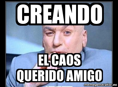 Meme Personalizado Creando El Caos Querido Amigo 29550870