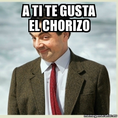 Meme Mr Bean A Ti Te Gusta El Chorizo 29586248