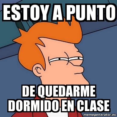 Meme Futurama Fry Estoy A Punto De Quedarme Dormido En Clase 29667206