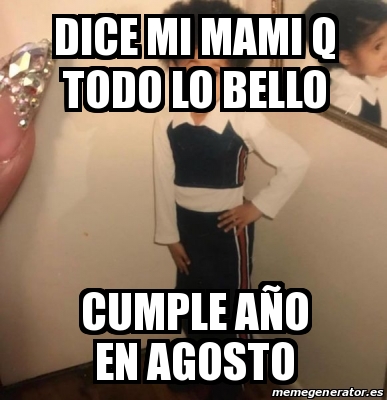 Meme Personalizado Dice mi mami q todo lo bello Cumple aÃo en agosto