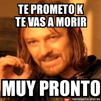 Meme Boromir Te Prometo K Te Vas A Morir Muy Pronto