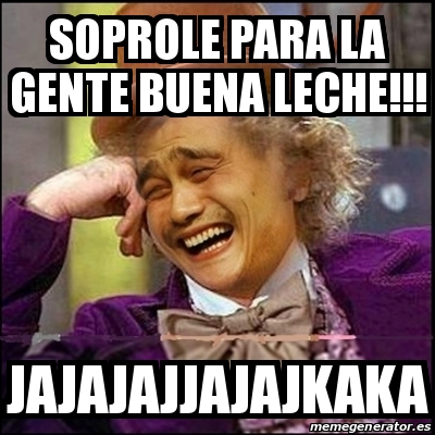 Meme Yao Wonka Soprole Para La Gente Buena Leche Jajajajjajajkaka