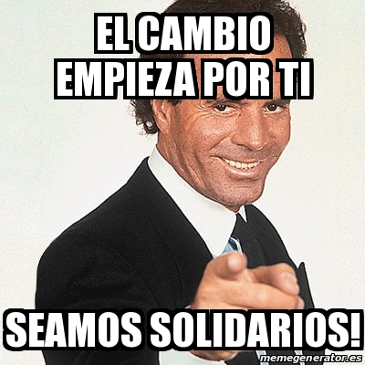 Meme Julio Iglesias El Cambio Empieza Por Ti Seamos Solidarios