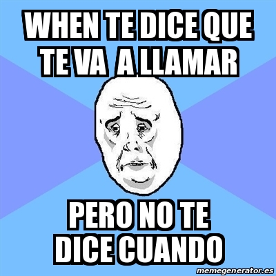 Meme Okay Guy When Te Dice Que Te Va A Llamar Pero No Te Dice Cuando