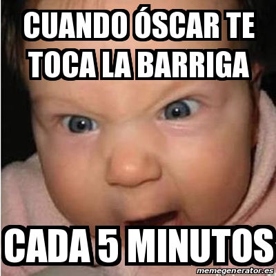 Meme Bebe furioso Cuando Ãscar te toca la barriga Cada 5 minutos