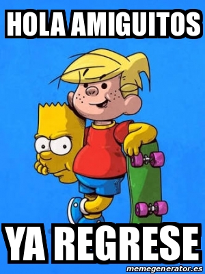 Meme Personalizado Hola Amiguitos Ya Regrese