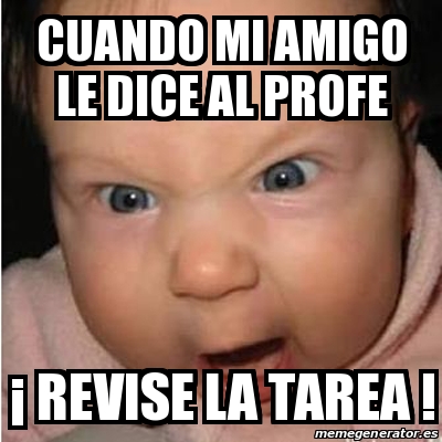 Meme Bebe Furioso Cuando Mi Amigo Le Dice Al Profe Revise La Tarea