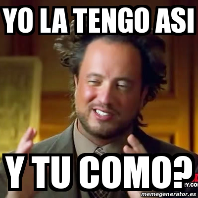 Meme Ancient Aliens Yo La Tengo Asi Y Tu Como