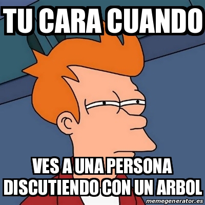 Meme Futurama Fry Tu Cara Cuando Ves A Una Persona Discutiendo Con Un