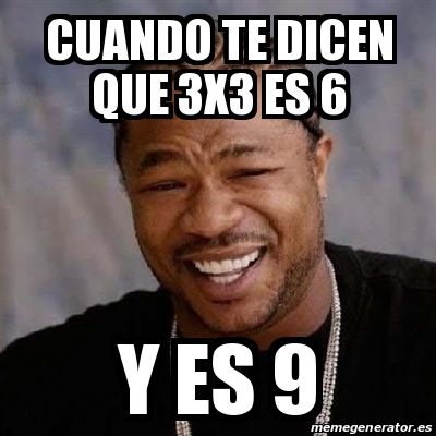 Meme Yo Dawg Cuando Te Dicen Que 3x3 Es 6 Y Es 9 29809510