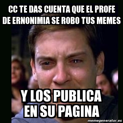 Meme Crying Peter Parker Cc Te Das Cuenta Que El Profe De Ernonimia