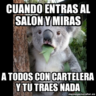 Meme Koala Cuando Entras Al Salon Y Miras A Todos Con Cartelera Y Tu