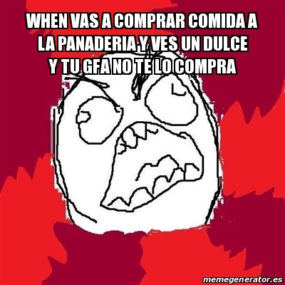 Meme Rage FU When Vas A Comprar Comida A La Panaderia Y Ves Un Dulce