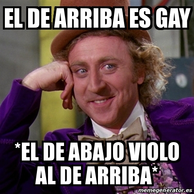 Meme Willy Wonka El De Arriba Es Gay El De Abajo Violo Al De Arriba