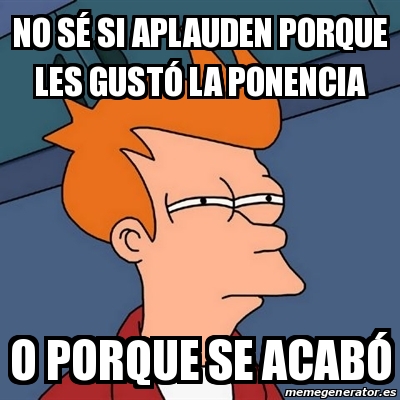 Meme Futurama Fry No sÃ si aplauden porque les gustÃ³ la ponencia o