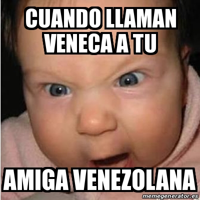 Meme Bebe Furioso Cuando Llaman Veneca A Tu Amiga Venezolana