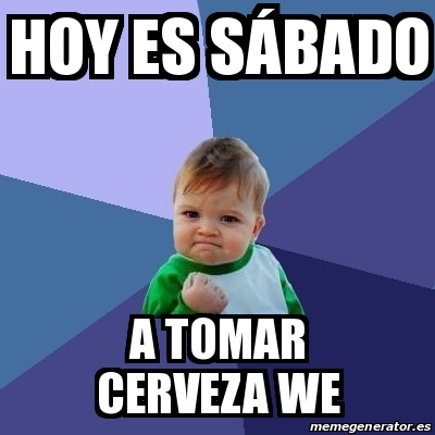 Meme Bebe Exitoso Hoy Es S Bado A Tomar Cerveza We