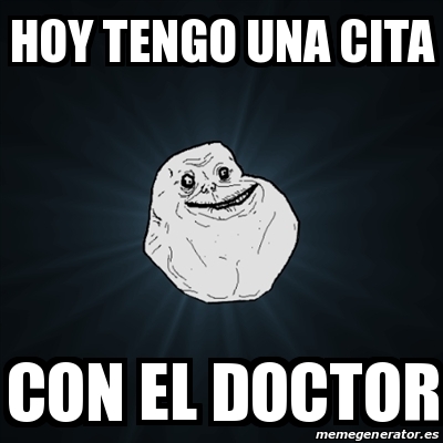 Meme Forever Alone Hoy Tengo Una Cita Con El Doctor 29942567