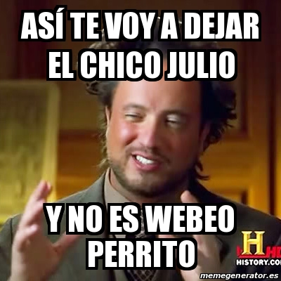 Meme Ancient Aliens AsÃ te voy a dejar el chico julio Y no es webeo