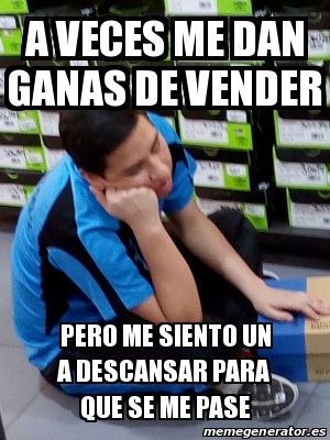 Meme Personalizado A Veces Me Dan Ganas De Vender Pero Me Siento Un A