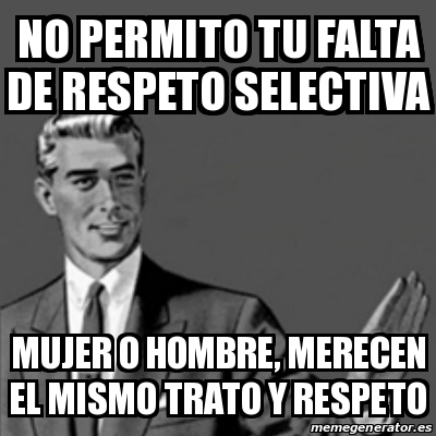 Meme Correction Guy No Permito Tu Falta De Respeto Selectiva Mujer O