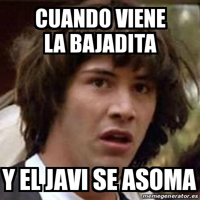 Meme Keanu Reeves Cuando Viene La Bajadita Y El Javi Se Asoma