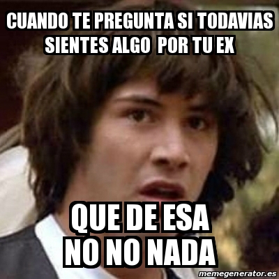 Meme Keanu Reeves Cuando Te Pregunta Si Todavias Sientes Algo Por Tu