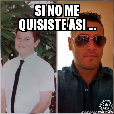 Meme Personalizado Si No Me Quisiste Asi 29992944