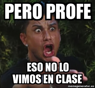 Meme Personalizado Pero Profe Eso No Lo Vimos En Clase 3001961