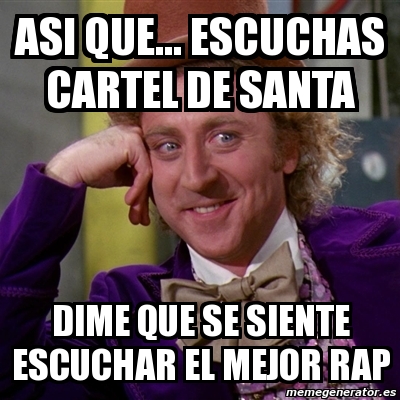 Meme Willy Wonka Asi Que Escuchas Cartel De Santa Dime Que Se