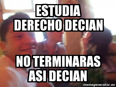 Meme Personalizado Estudia Derecho Decian No Terminaras Asi Decian