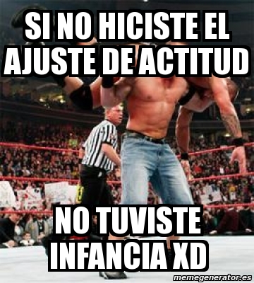 Meme Personalizado Si No Hiciste El Ajuste De Actitud No Tuviste