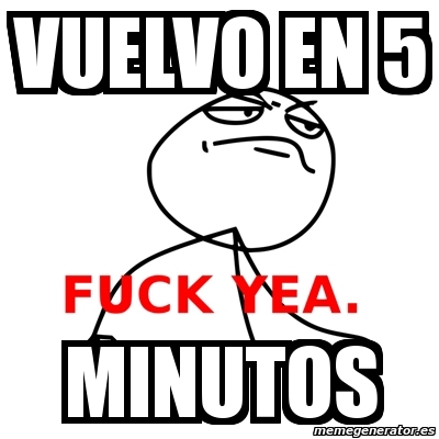 Meme Fuck Yea Vuelvo En 5 Minutos 3133348