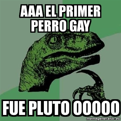 Meme Filosoraptor Aaa El Primer Perro Gay Fue Pluto Ooooo