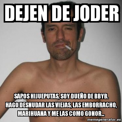 Meme Personalizado DEJEN DE JODER SAPOS HIJUEPUTAS SOY DUEÃO DE