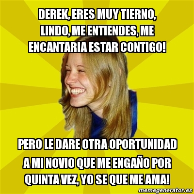 Meme Trologirl Derek Eres Muy Tierno Lindo Me Entiendes Me