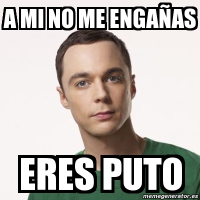 Meme Sheldon Cooper a mi no me engañas eres puto 3159930