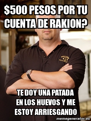 Meme Personalizado 500 Pesos Por Tu Cuenta De Rakion Te Doy Una