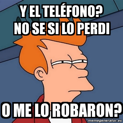 Meme Futurama Fry y el telÃfono no se si lo perdi o me lo robaron